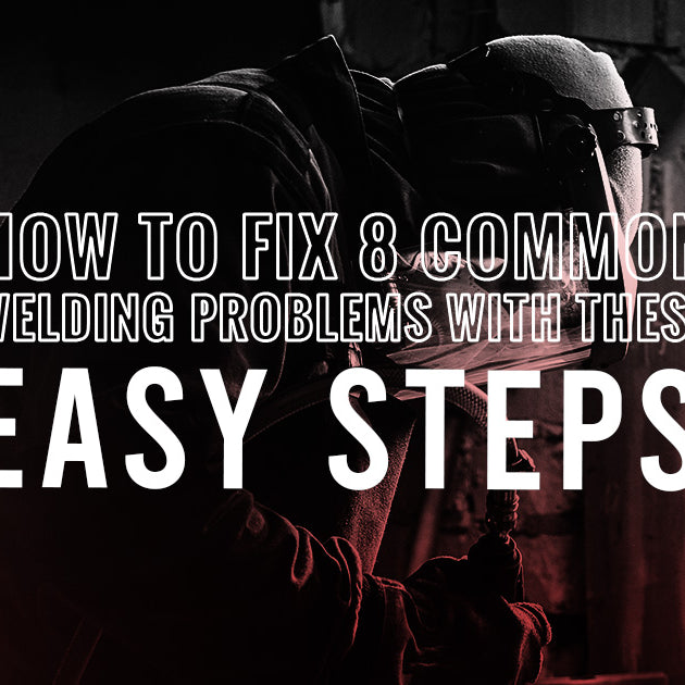 HOW TO FIX 8 COMMON WELDING PROBLEMS WITH THESE EASY STEPS