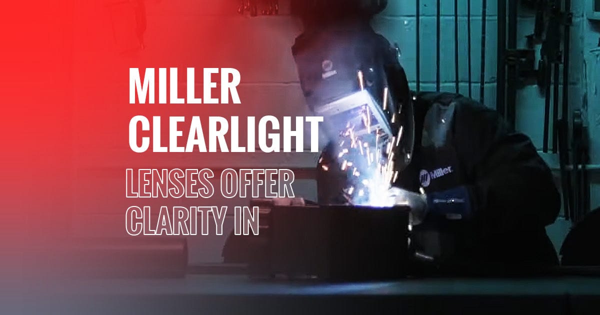 MILLER CLEARLIGHT™ LENSES OFFER CLARITY IN WELDING