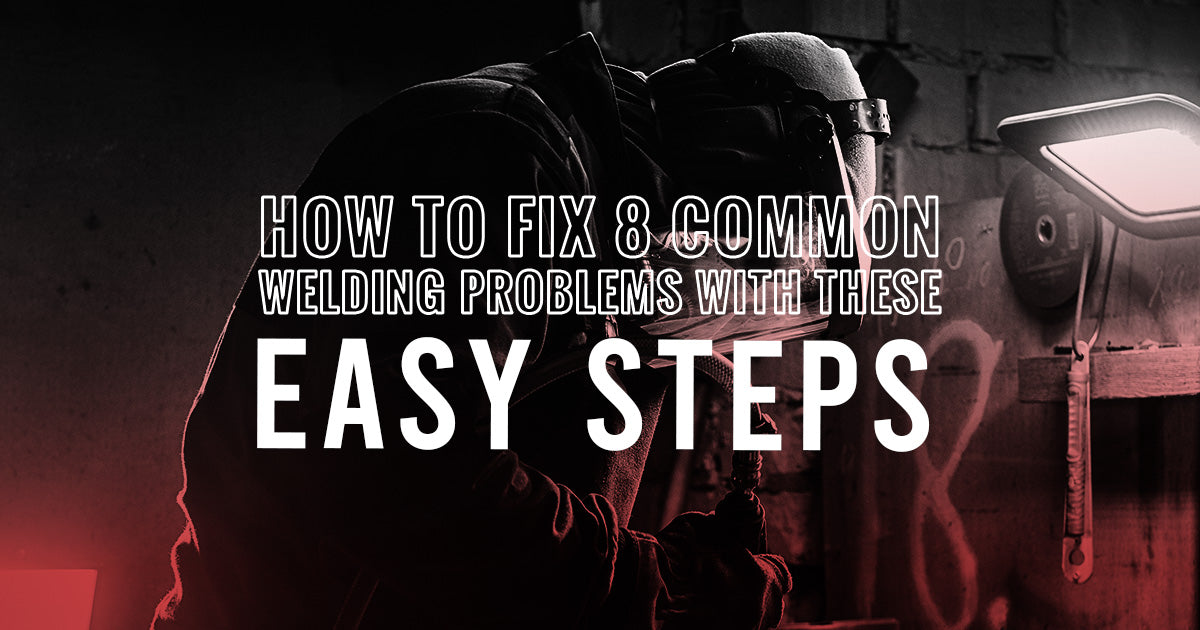 HOW TO FIX 8 COMMON WELDING PROBLEMS WITH THESE EASY STEPS