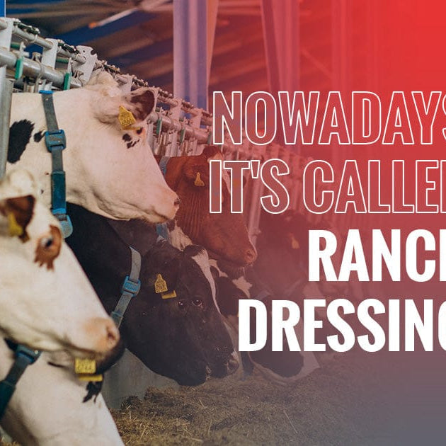 NOWADAYS IT'S CALLED 'RANCH DRESSING'