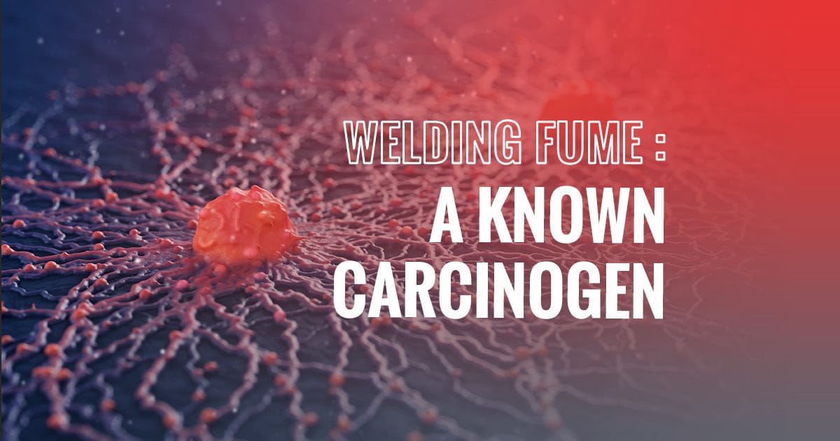 WELDING FUME: A KNOWN CARCINOGEN